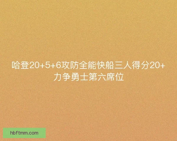 哈登20+5+6攻防全能快船三人得分20+力争勇士第六席位 哈登20+5+6攻防全能快船三人得分20+力争勇士第六席位