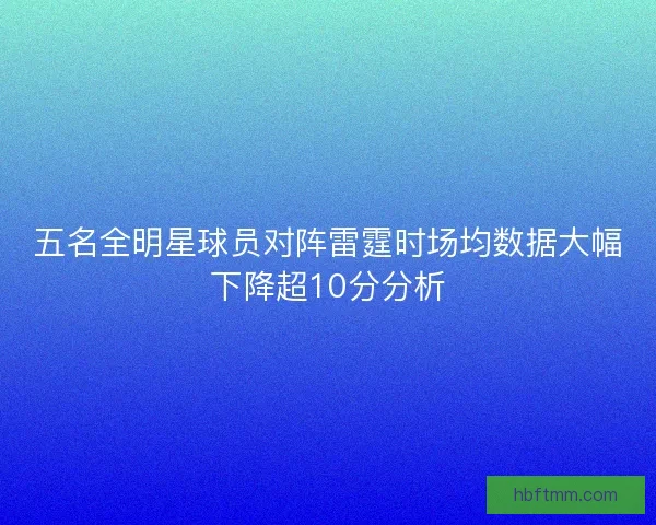 五名全明星球员对阵雷霆时场均数据大幅下降超10分分析